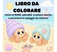 LIBRO DA COLORARE: Amici al MARE: adorabili creature marine e avventure in spiaggia da colorare