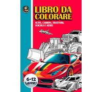 Libro da Colorare: Auto, Camion, Trattori, Veicoli e Aerei per Bambini dai 6 ai 12 Anni con 50 Pagine