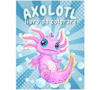 Libro da colorare Axolotl per bambini: pagine da colorare Kawaii e Axolotl carine e divertenti,: per ragazzi e ragazze dai 4 anni. Tutti i livelli di ... Anche con semplici esercizi di disegno.