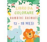 Libro Da Colorare Bambini Animali 12-18 Mesi: +50 Motivi di Animali Per Ragazze & Ragazzi - Grande Formato | Impara a Colorare Per i Più Piccoli.
