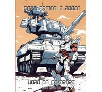 Libro da colorare Carri armati e robot: Con 50 pagine da colorare di carri armati, carri da combattimento, trasporti corazzati, veicoli di fanteria, ... soldati robot, per bambini dai 4 ai 14 anni.