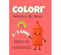 Libro da Colorare con Animali del Bosco per Piccoli Artisti dai 2 ai 5 Anni: Esplora e colora la magia del bosco con i suoi teneri abitanti.