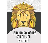 Libro Da Colorare Con Animali Per Adulti: Libro da colorare per adulti di 100 pagine con fantastici animali. Libro antistress da colorare con disegni rilassanti.