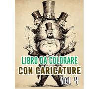 Libro Da Colorare Con Caricature: Vol. 4 Sulla Satira Politica Critica Sociale Vecchio Giornale Striscia Vignetta Disegni Umoristici. Pagine Da ... Divertimento Rilassante E Alleviare Lo Stress
