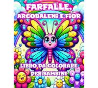 Libro da Colorare con Farfalle, Arcobaleni e Fiori per Bambini: Disegni Semplici e Carini per Ragazze dai 4 agli 8 Anni