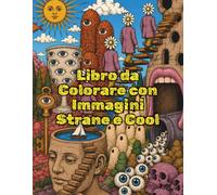 Libro da Colorare con Immagini Strane e Cool per Adulti: Immagini rare e uniche da colorare per rilassarsi e praticare la consapevolezza - disegni ... la tua immaginazione e alleviare lo stress