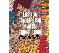 Libro da Colorare con Immagini Strane e Cool per Adulti: Immagini rare e uniche da colorare per rilassarsi e praticare la consapevolezza - disegni ... la tua immaginazione e alleviare lo stress