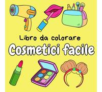 Libro da colorare Cosmetici facile: Illustrazioni semplici e decise di prodotti per la cura della pelle per ragazze, adolescenti, donne e bambini