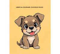 Libro da Colorare: Cucciolo Felice: Disegni Facili e Divertenti per Bambini 2-4 Anni | Teneri Cuccioli da Colorare per i Più Piccoli