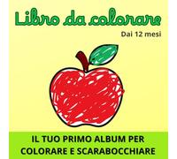 Libro da colorare dai 12 mesi: Il tuo primo album per colorare e scarabocchiare con 60 immagini create con amore per dipingere e imparare le prime parole