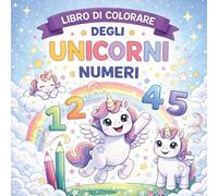 Libro da colorare degli unicorni numeri: 30 disegni educativi per imparare i numeri divertendosi