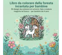 Libro da colorare della foresta incantata per bambine: 50 disegni da colorare con unicorni, fate e creature magiche nel bosco - per bambini dai 4 anni