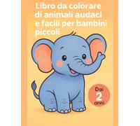 Libro da colorare di animali audaci e facili per bambini piccoli: Dai 2 anni: primo album da colorare con disegni grandi creature tenere, linee spesse e pagine semplici per momenti tranquilli