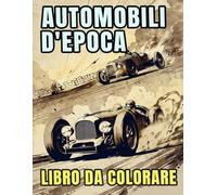 Libro Da Colorare Di Automobili D'epoca: Pagine A Colori Di Auto Classiche Auto Sportive E Da Corsa Vecchi Macchine Retrò Veicoli Antichi | Disegni ... Stress | Bambini Adulti Adolescenti Anziani