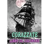 Libro Da Colorare Di Corazzate: Pagine A Colori Di Navi Militari Antiche E Moderne Sottomarini Cacciatorpediniere Galeoni Fregata Marina Caravella ... Rilassamento | Bambini Adulti Adolescenti