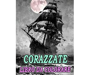 Libro Da Colorare Di Corazzate: Pagine A Colori Di Navi Militari Antiche E Moderne Sottomarini Cacciatorpediniere Galeoni Fregata Marina Caravella ... Rilassamento | Bambini Adulti Adolescenti