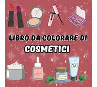 Libro da Colorare di Cosmetici: 45 Illustrazioni Audaci e Semplici di Strumenti di Trucco, Cura Della Pelle, Manicure per Ragazze, Adolescenti, Donne, Adulti e Bambini