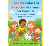 Libro da colorare di cuccioli di animali per bambini: Dolci cuccioli da colorare per piccoli artisti dai 3 agli 8 anni