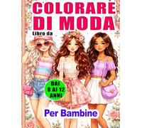 Libro da Colorare di Moda per Bambine 8-12 Anni: Disegni di Moda e Bellezza con Oltre 50 Outfit Alla Moda | Libro Creativo per Bambine