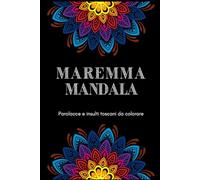 Libro da colorare di parolacce e insulti toscani, da regalare a amici, colleghi, compleanno, figli, fiorentini: Maremma mandala