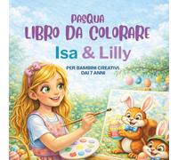 Libro da Colorare di Pasqua per Bambini con Isa & Lilly: Per bambini dai 7 anni - Allegre scene pasquali e avventure primaverili - Perfetto regalo di ... per un momento creativo senza schermo