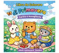 Libro da Colorare di Primavera Carino e Accogliente per Adulti, Adolescenti e Bambini: Disegni Facili e Rilassanti con Animali, Fiori e Scene di Primavera per il Relax e la Creatività