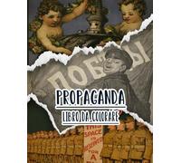 Libro Da Colorare Di Propaganda: Vol. 8 Di Poster Storici Della Guerra Mondiale Fredda WW1 WW2 Arte Patriottica Manifesti Politiche E Altro. Pagine Da Colorare Di Alta Qualità Per Adulti E Adolescenti. Per Divertimento Rilassante E Alleviare Lo Stress
