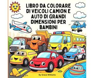 Libro da colorare di veicoli camion e auto di grandi dimensioni per bambini: Auto veloci, camion di grandi dimensioni, veicoli da cantiere, bulldozer, ... barche, navi, aerei, elicotteri e tutto