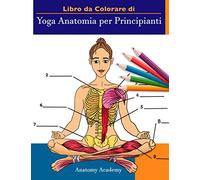 Libro da Colorare di Yoga Anatomia per Principianti: 50+ Incredibilmente Dettagliato Autotest per Principianti Lo Yoga per Principianti Poses Yoga a ... Istruttori di Yoga, Insegnanti e Appassionati