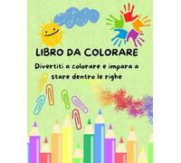 LIBRO DA COLORARE: Divertiti a colorare e impara a stare dentro le righe