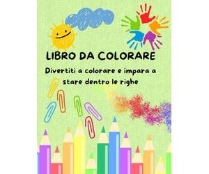 LIBRO DA COLORARE: Divertiti a colorare e impara a stare dentro le righe