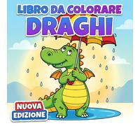 Libro da Colorare Draghi: Oltre 50 Illustrazioni Originali Con Stile Cartoon E Fantasy, Per Bambini 6-12 E Teen Che Amano Avventure