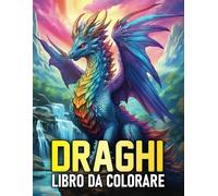 LIBRO DA COLORARE DRAGHI PER ADULTI. MAGIA E FANTASIA: LIBRO DA COLORARE MINDFULNESS E ANTISTRESS