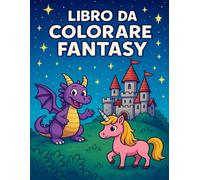 Libro da Colorare Fantasy: es. Draghi, Unicorni, Castelli e Magia