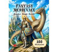 Libro da Colorare Fantasy Medievale. Cavalieri, Draghi e Imponenti Castelli: Illustrazioni Dettagliate di Guerrieri Medievali, Fortezze, Draghi e Avventure Fantasy Epiche
