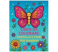 Libro da colorare Farfalle e Fiori per bambini: Per bambini e bambine dai 4 agli 8 anni e dagli 8 ai 12 anni | Grandi disegni da colorare per rilassarsi | Ideale per chi ama la natura e gli animali