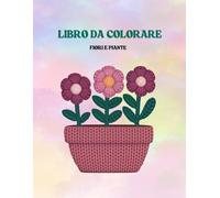 LIBRO DA COLORARE: Fiori e Piante!: 30 disegni semplici e rilassanti tutti da colorare