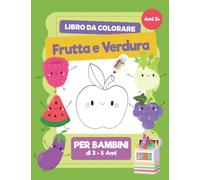 Libro Da Colorare Frutta e Verdura: Un Libro Da Colorare Con Frutta e Verdura Per Bambini Di 3-5, 5-7, 8-10 Anni, Libro di Attività Per Bambini