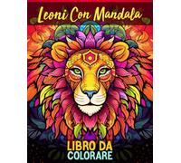 Libro Da Colorare - Leoni Con Mandala: 25 Magnifici e Incredibili Design di Leoni con Mandala Relax e Antistress
