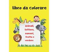 libro da colorare: Libro da colorare per bambini - Libro da disegno per bambini piccoli - Oltre 70 pagine per disegnare e colorare animali, lettere, ... Libro vacanze e attività manuali per bambini