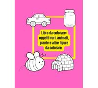 Libro da colorare: oggetti vari, animali, piante e altre figure da colorare: 200 figure semplici da colorare per bambini
