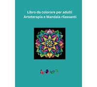 Libro da colorare per adulti: Arteterapia e Mandala Rilassanti
