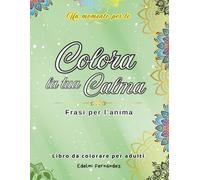 Libro da Colorare per Adulti - Calma, Relax e Mindfulness: 40 frasi per l’anima con illustrazioni rilassanti per ridurre lo stress, liberare la mente dall’ansia e ritrovare il tuo equilibrio interiore