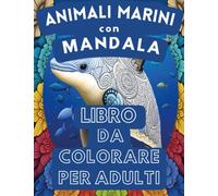 Libro da colorare per adulti con mandala di animali marini: Raccolta di illustrazioni Pagina da colorare mandala Libro Incredibili animali dell'oceano