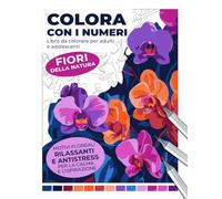 Libro da colorare per adulti e adolescenti: Colora con i numeri - Fiori della natura: Motivi floreali rilassanti e antistress per la calma e l’ispirazione