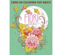 Libro Da Colorare Per Adulti Fiori Rilassanti: 55 bellissimi disegni unici da colorare per adulti con stampe botaniche, motivi floreali, mazzi, ... rilassarsi, riflettere e decomprimere,