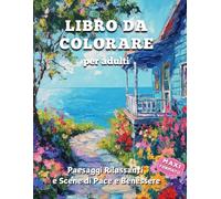 LIBRO DA COLORARE PER ADULTI: Paesaggi Rilassanti e Scene di Pace e Benessere