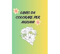 Libro da colorare per anziani: Meravigliose immagini di fiori da colorare abbinate a poesie