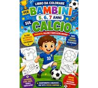 Libro da Colorare per bambini 5,6,7 anni passione Calcio,: Colora le maglie, i palloni e tutto ciò che riguarda la tua passione per il gioco del Calcio