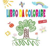 Libro da Colorare per Bambini da 1 a 3 Anni: Un Primo Libro da Colorare Divertente e Creativo per Bambini da 1 Anno in Su. Scoprite un Mondo di ... Semplici, Perfetti per le Piccole Mani .